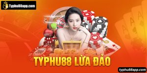 Typhu88 Lừa Đảo - Tin Đồn Nhảm Hay Là Sự Thật Phũ Phàng?